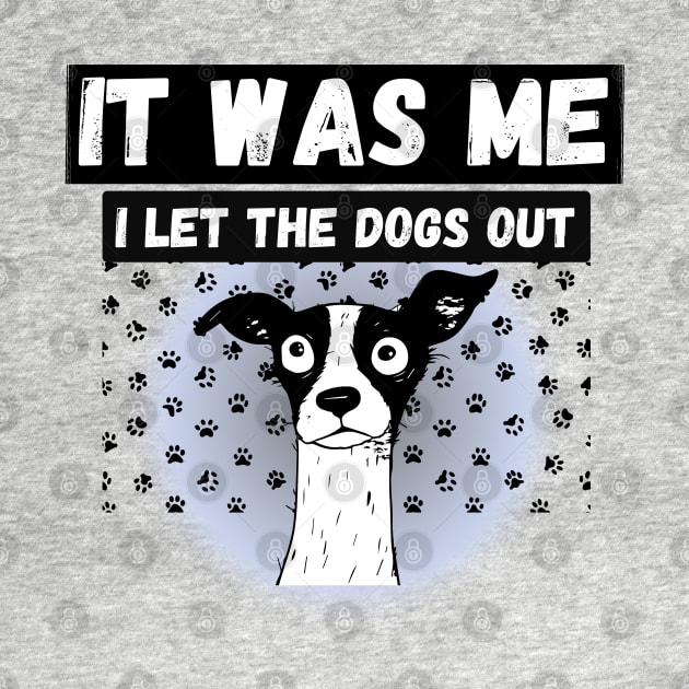 Funny Dog humor who let the dogs out? It was me by Shean Fritts 